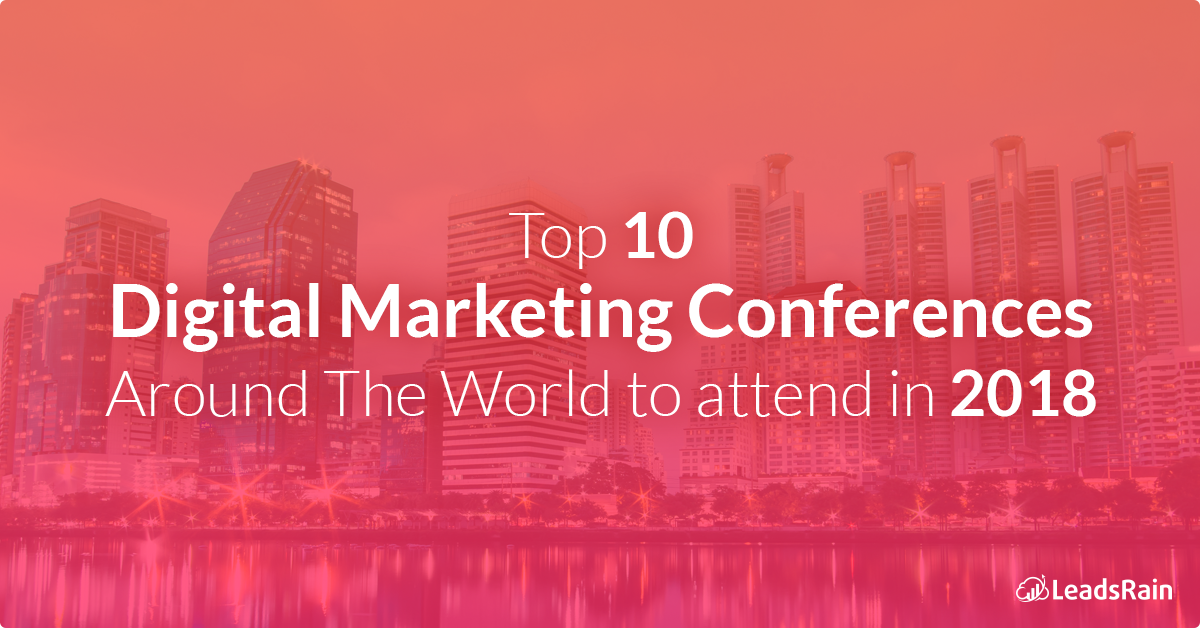 Top 10 Digital Marketing Conferences to attend in 2018 Leadsrain