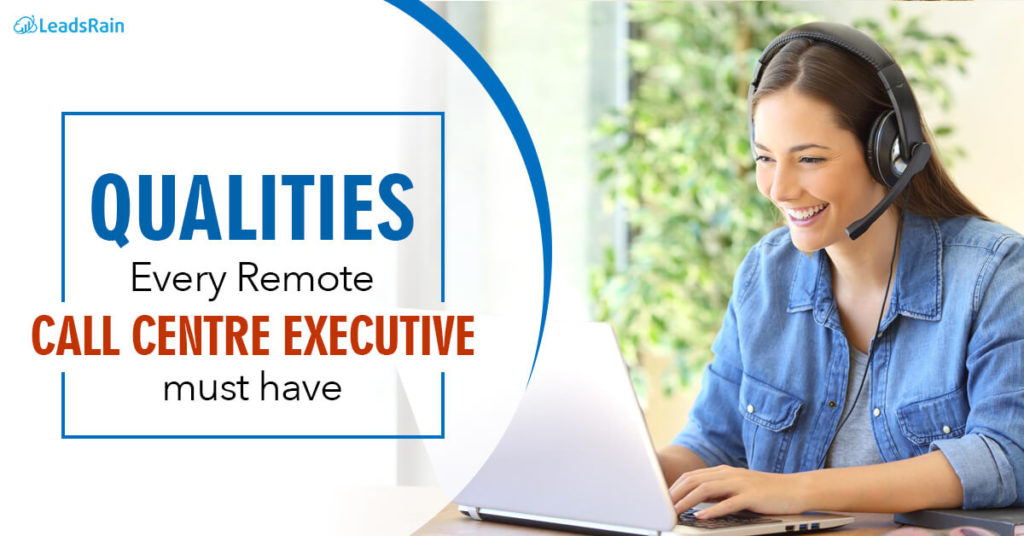 Qualities Every Remote Call center Executive must have LeadsRain